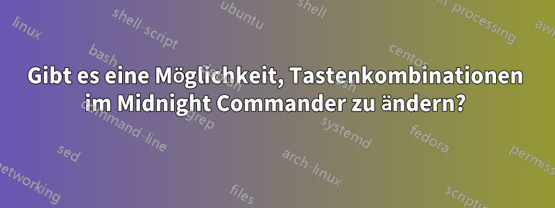 Gibt es eine Möglichkeit, Tastenkombinationen im Midnight Commander zu ändern?