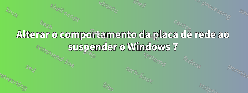 Alterar o comportamento da placa de rede ao suspender o Windows 7