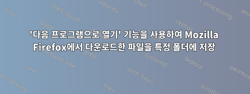 '다음 프로그램으로 열기' 기능을 사용하여 Mozilla Firefox에서 다운로드한 파일을 특정 폴더에 저장