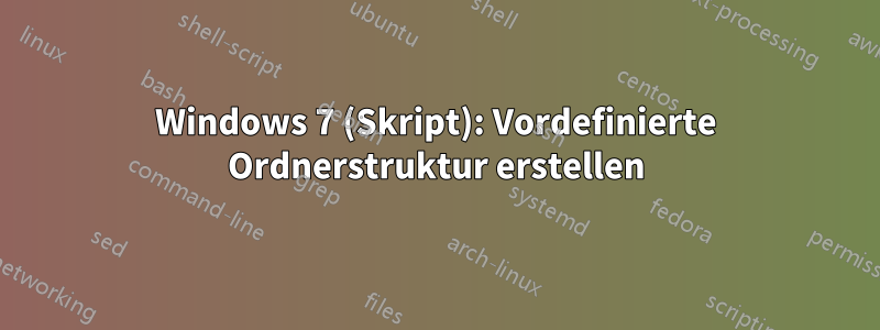 Windows 7 (Skript): Vordefinierte Ordnerstruktur erstellen