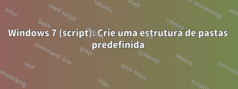 Windows 7 (script): Crie uma estrutura de pastas predefinida