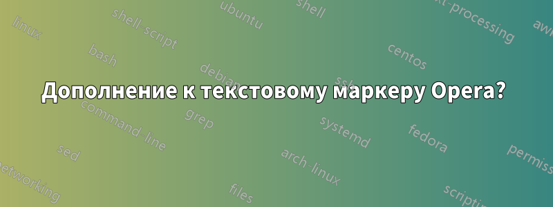 Дополнение к текстовому маркеру Opera?