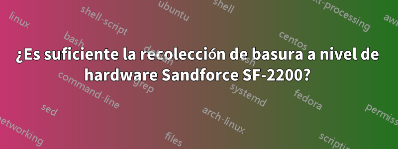 ¿Es suficiente la recolección de basura a nivel de hardware Sandforce SF-2200?