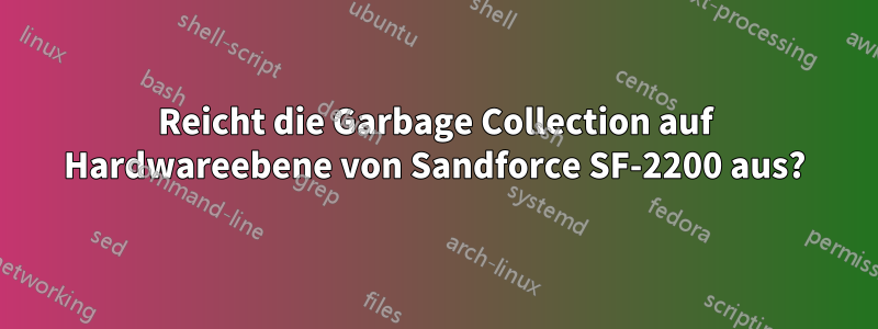 Reicht die Garbage Collection auf Hardwareebene von Sandforce SF-2200 aus?