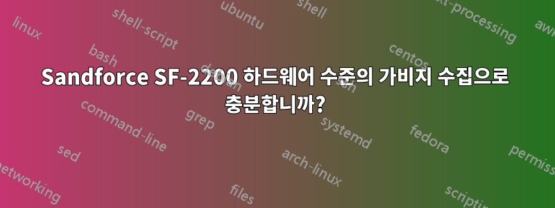 Sandforce SF-2200 하드웨어 수준의 가비지 수집으로 충분합니까?
