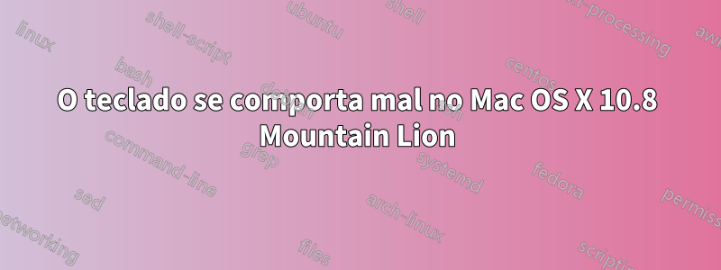 O teclado se comporta mal no Mac OS X 10.8 Mountain Lion