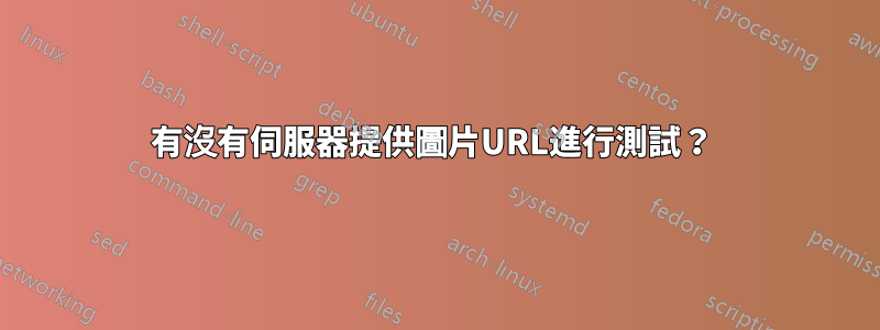 有沒有伺服器提供圖片URL進行測試？ 