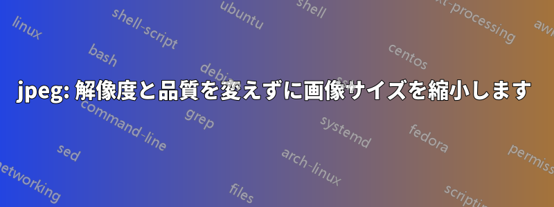 jpeg: 解像度と品質を変えずに画像サイズを縮小します