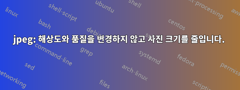 jpeg: 해상도와 품질을 변경하지 않고 사진 크기를 줄입니다.