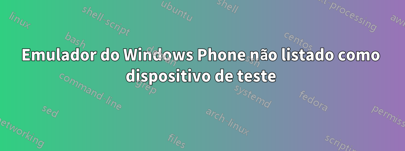 Emulador do Windows Phone não listado como dispositivo de teste