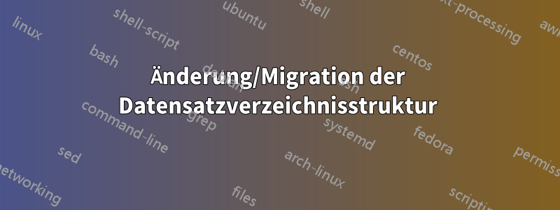 Änderung/Migration der Datensatzverzeichnisstruktur