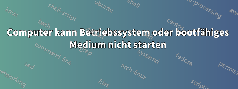 Computer kann Betriebssystem oder bootfähiges Medium nicht starten