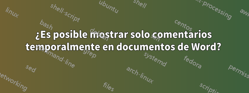 ¿Es posible mostrar solo comentarios temporalmente en documentos de Word?