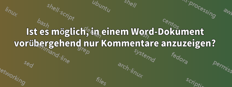 Ist es möglich, in einem Word-Dokument vorübergehend nur Kommentare anzuzeigen?