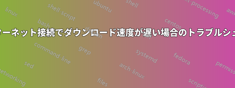 優れたインターネット接続でダウンロード速度が遅い場合のトラブルシューティング 