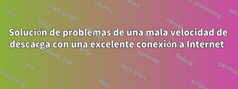 Solución de problemas de una mala velocidad de descarga con una excelente conexión a Internet 