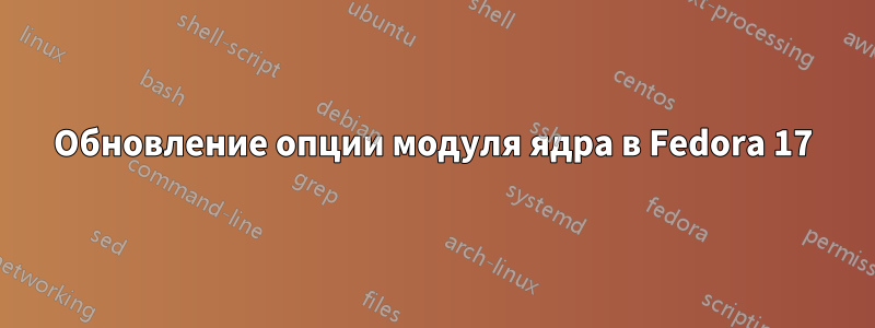 Обновление опции модуля ядра в Fedora 17