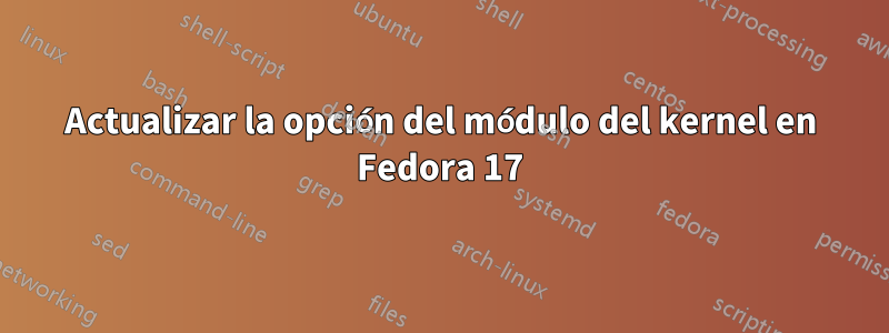 Actualizar la opción del módulo del kernel en Fedora 17