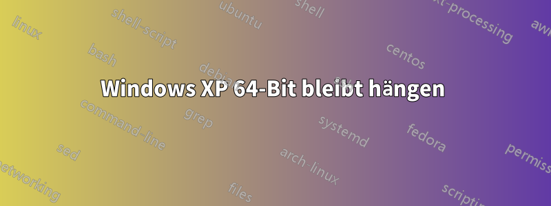 Windows XP 64-Bit bleibt hängen