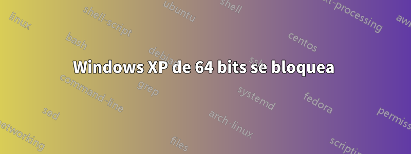 Windows XP de 64 bits se bloquea