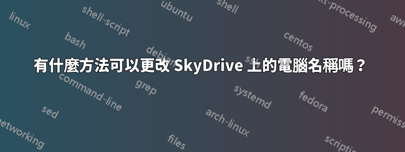 有什麼方法可以更改 SkyDrive 上的電腦名稱嗎？