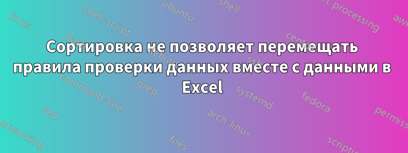 Сортировка не позволяет перемещать правила проверки данных вместе с данными в Excel
