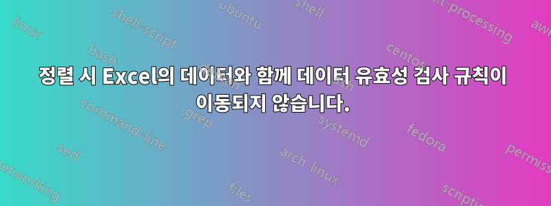 정렬 시 Excel의 데이터와 함께 데이터 유효성 검사 규칙이 이동되지 않습니다.