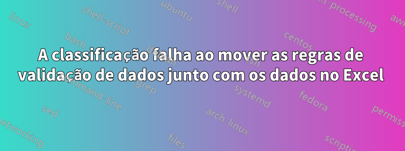 A classificação falha ao mover as regras de validação de dados junto com os dados no Excel