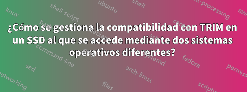 ¿Cómo se gestiona la compatibilidad con TRIM en un SSD al que se accede mediante dos sistemas operativos diferentes?