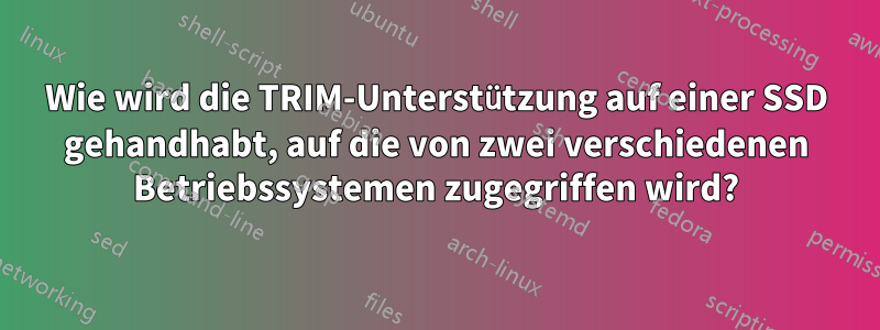Wie wird die TRIM-Unterstützung auf einer SSD gehandhabt, auf die von zwei verschiedenen Betriebssystemen zugegriffen wird?