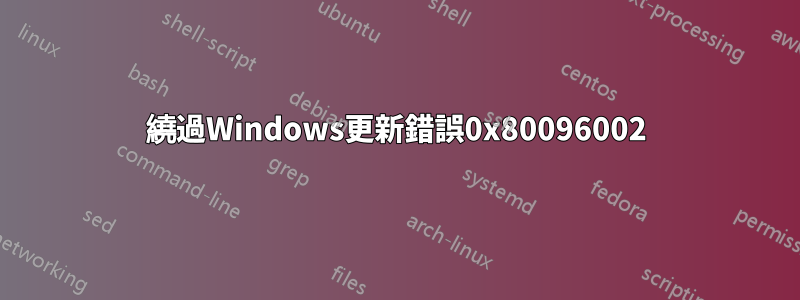 繞過Windows更新錯誤0x80096002