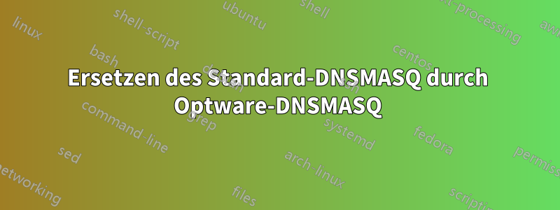 Ersetzen des Standard-DNSMASQ durch Optware-DNSMASQ