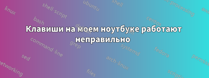Клавиши на моем ноутбуке работают неправильно 
