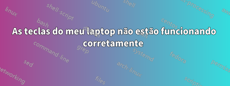 As teclas do meu laptop não estão funcionando corretamente 