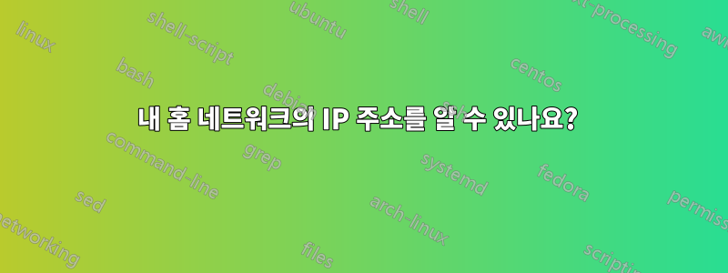 내 홈 네트워크의 IP 주소를 알 수 있나요? 