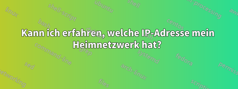 Kann ich erfahren, welche IP-Adresse mein Heimnetzwerk hat? 