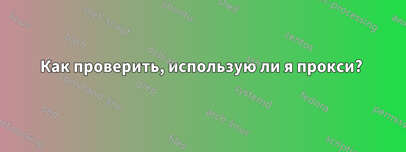 Как проверить, использую ли я прокси?