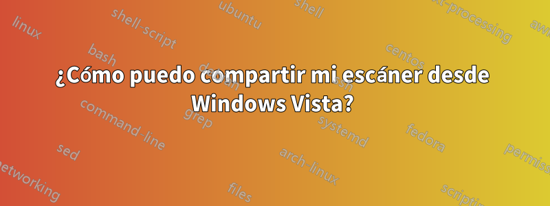 ¿Cómo puedo compartir mi escáner desde Windows Vista?