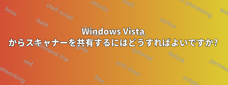 Windows Vista からスキャナーを共有するにはどうすればよいですか?