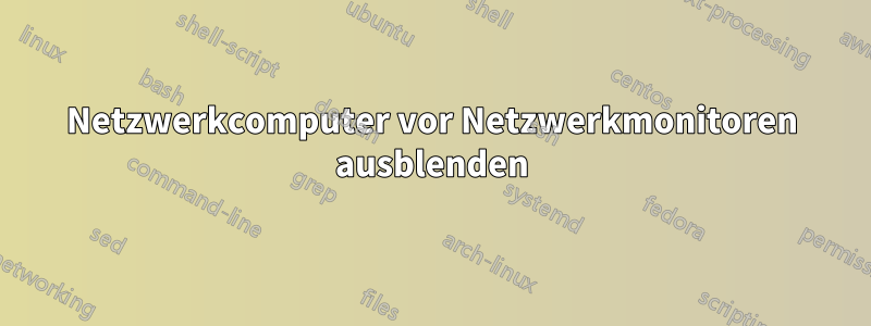 Netzwerkcomputer vor Netzwerkmonitoren ausblenden
