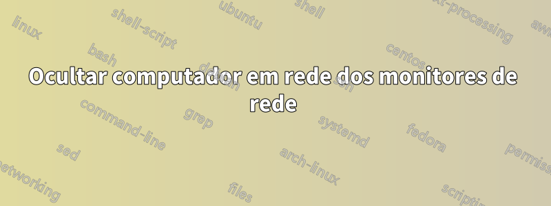 Ocultar computador em rede dos monitores de rede