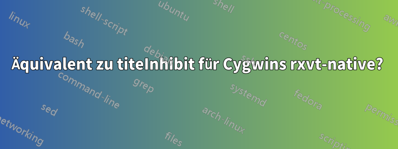 Äquivalent zu titeInhibit für Cygwins rxvt-native?