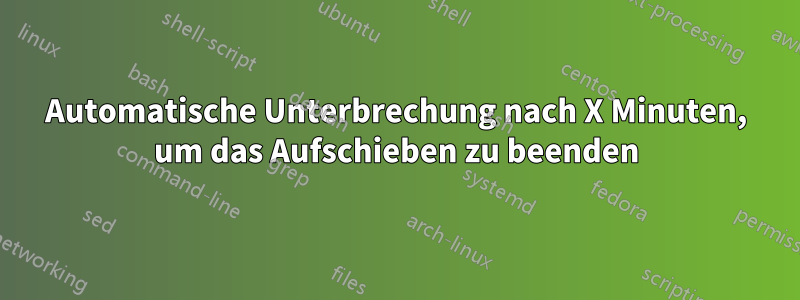Automatische Unterbrechung nach X Minuten, um das Aufschieben zu beenden