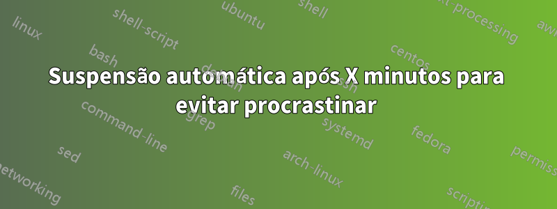 Suspensão automática após X minutos para evitar procrastinar