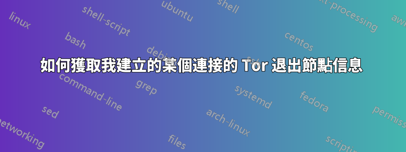 如何獲取我建立的某個連接的 Tor 退出節點信息