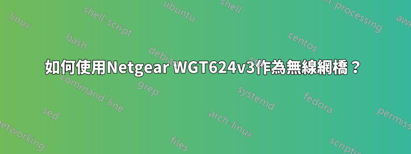 如何使用Netgear WGT624v3作為無線網橋？