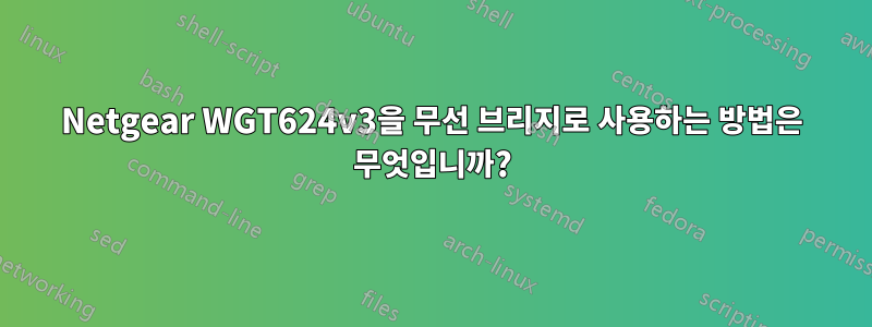 Netgear WGT624v3을 무선 브리지로 사용하는 방법은 무엇입니까?