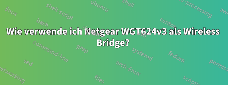 Wie verwende ich Netgear WGT624v3 als Wireless Bridge?