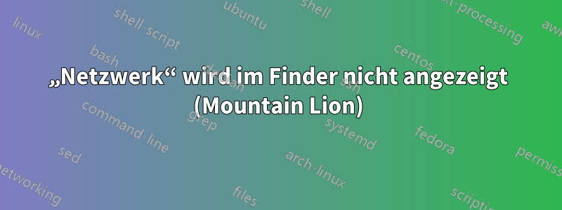 „Netzwerk“ wird im Finder nicht angezeigt (Mountain Lion)