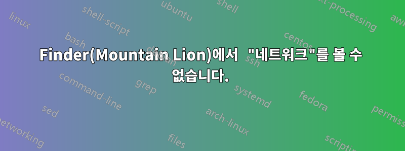 Finder(Mountain Lion)에서 "네트워크"를 볼 수 없습니다.